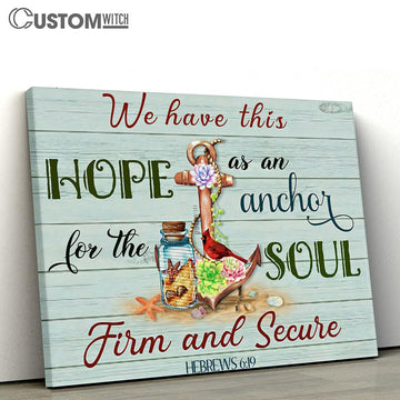 We Have This Hope As An Anchor For The Soul, Firm and Secure Hebrews 6 19 Canvas Wall Art - Bible Verse Wall Art