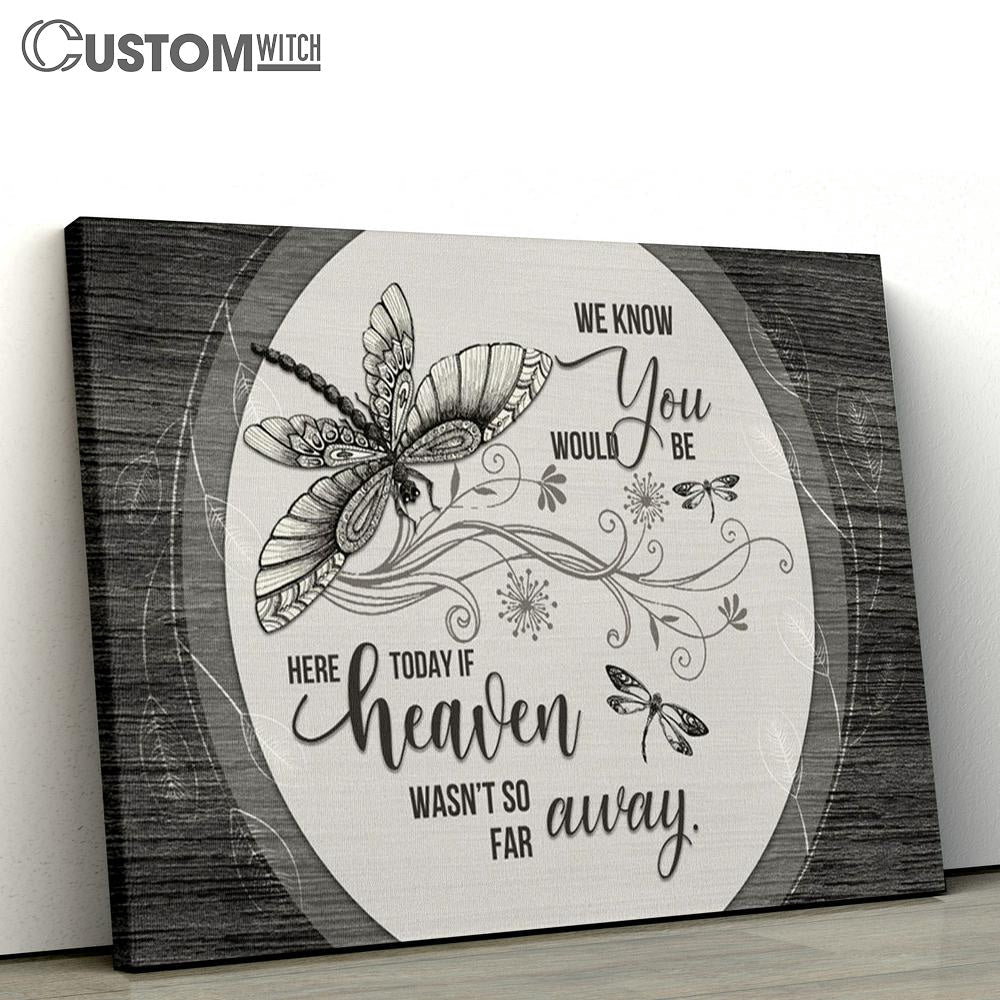 We Know You Would Be Here Today If Heaven Wasn&#39;t So Far Away Dragonflies Flowers Large Canvas - Religious Canvas Art