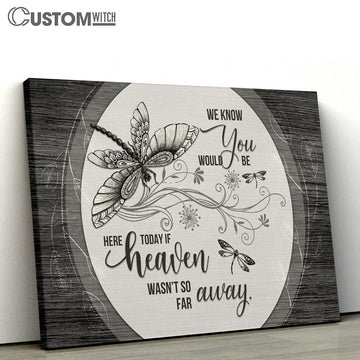 We Know You Would Be Here Today If Heaven Wasn&#39;t So Far Away Dragonflies Flowers Large Canvas - Religious Canvas Art