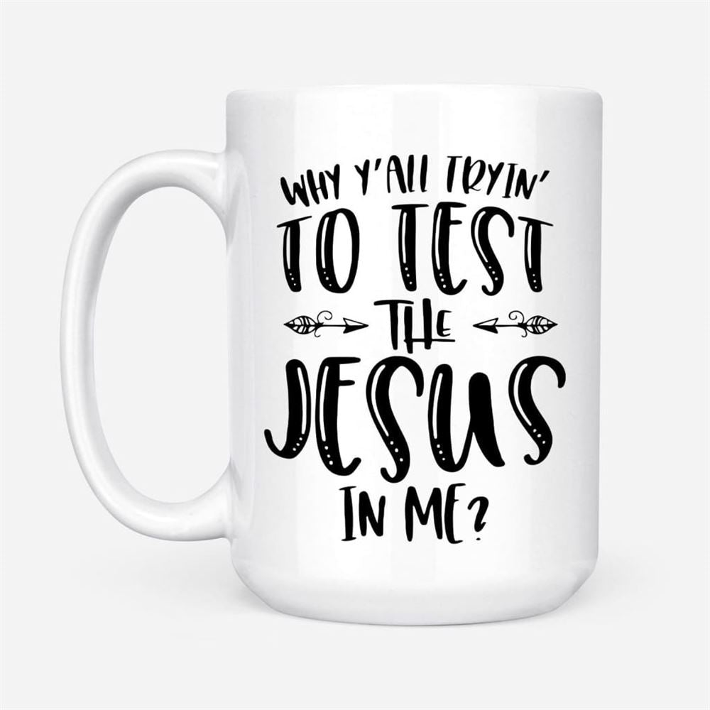 Why Y&#39;All Tryin&#39; To Test The Jesus In Me Coffee Mug, Christian Mug, Bible Mug, Faith Gift, Encouragement Gift
