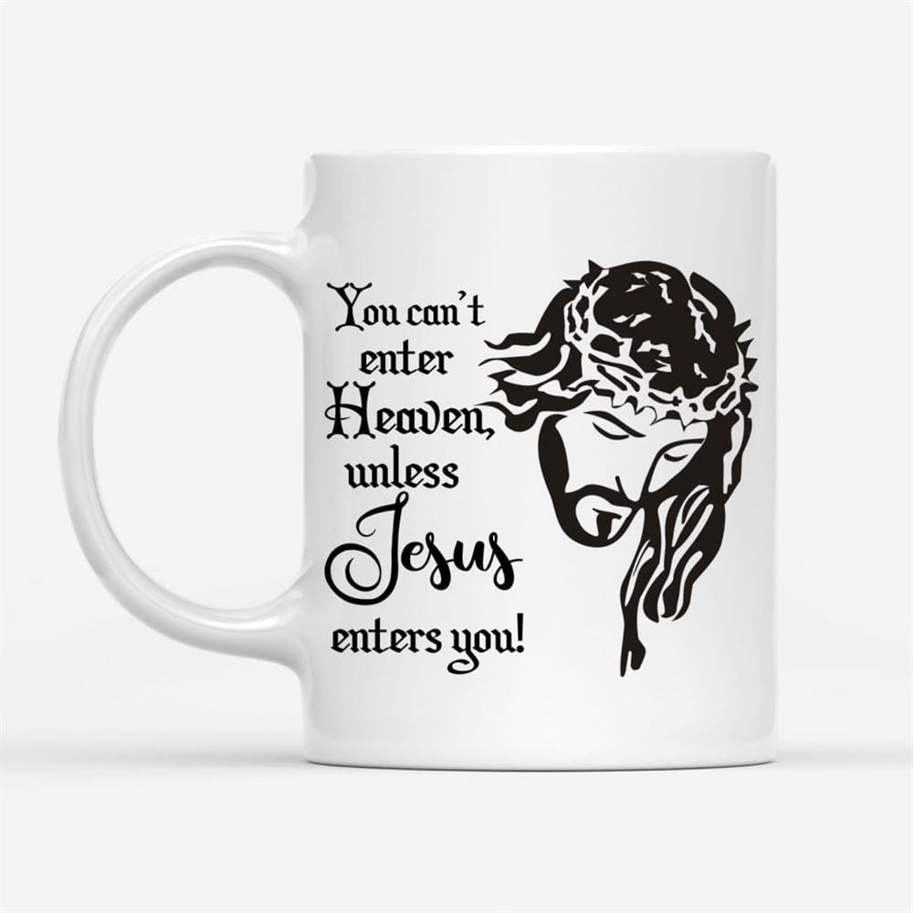 You Can&#39;T Enter Heaven Unless Jesus Enters You Christian Coffee Mug, Christian Mug, Bible Mug, Faith Gift, Encouragement Gift