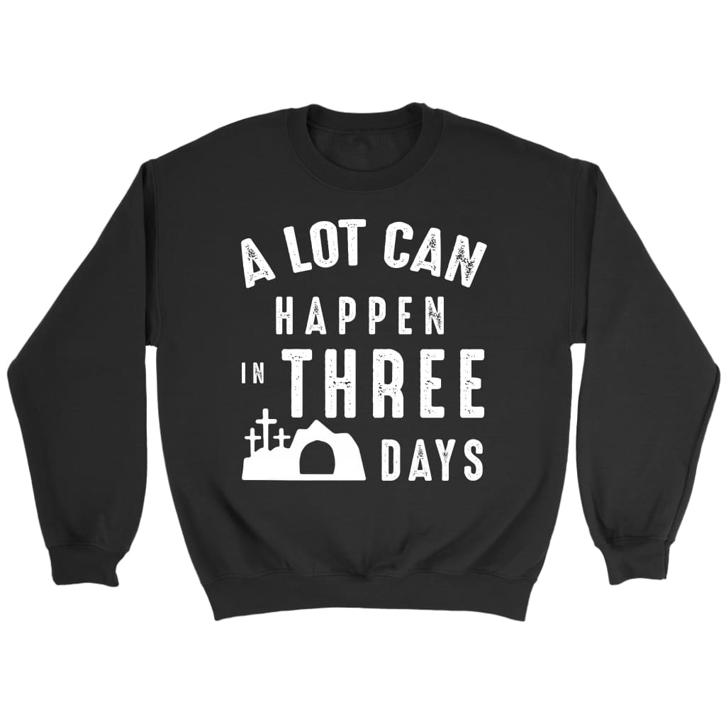 A Lot Can Happen In Three Days Easter Sweatshirt