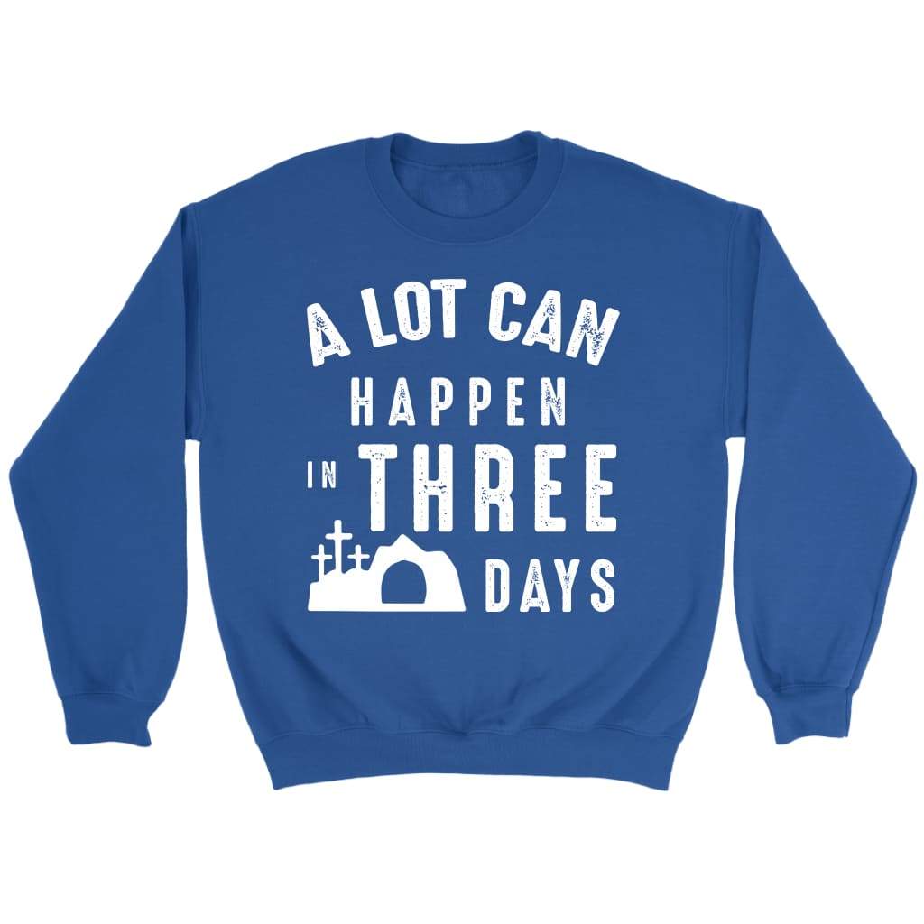 A Lot Can Happen In Three Days Easter Sweatshirt
