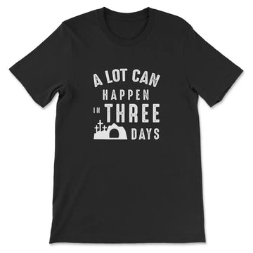 A Lot Can Happen In Three Days Easter T-shirt