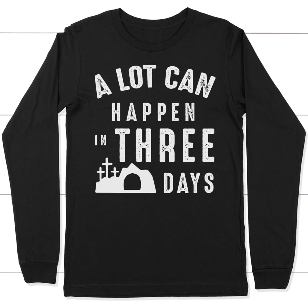 A Lot Can Happen In Three Days Easter Long Sleeve Shirt