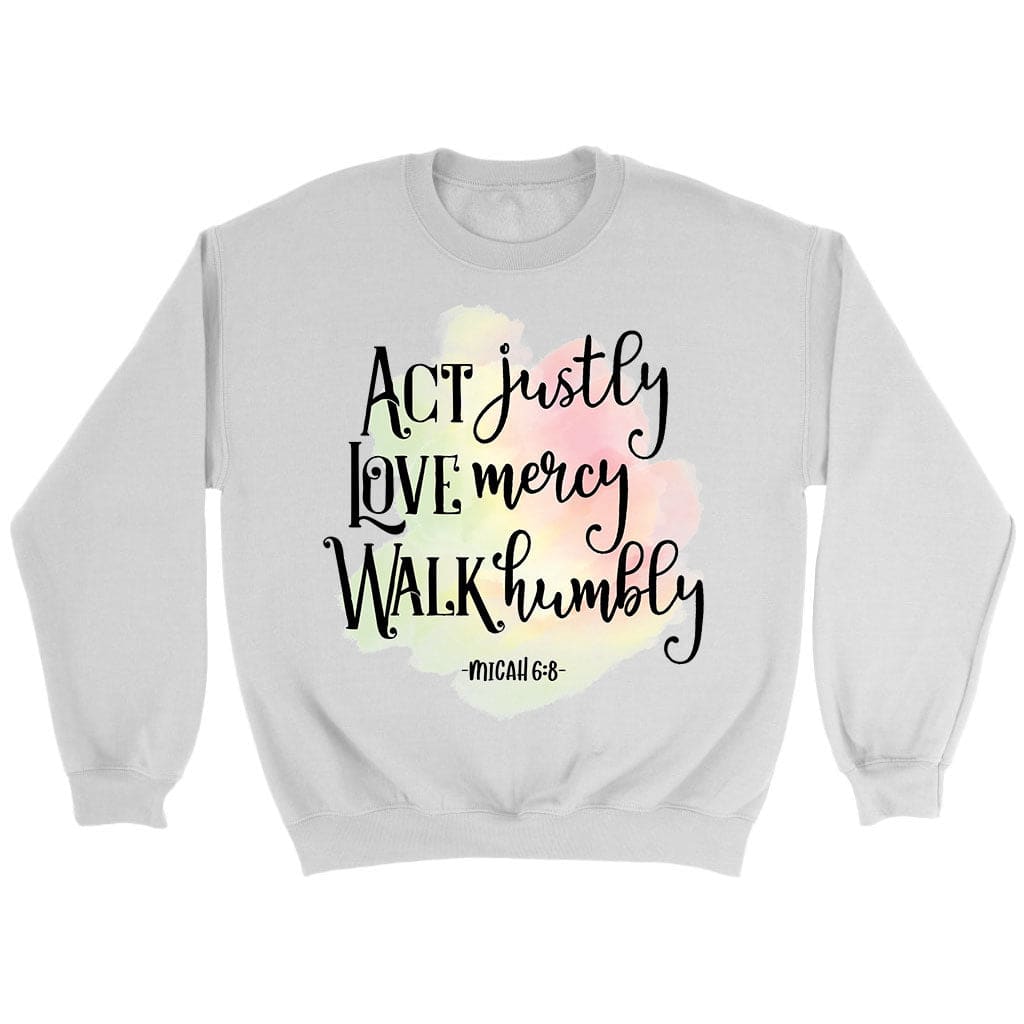 Act Justly Love Mercy Walk Humbly Micah 6:8 Bible Verse Sweatshirt