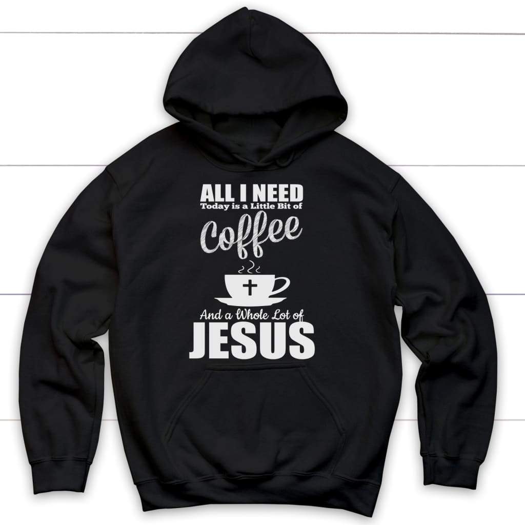 All I Need Today Is Coffee And Jesus Hoodie