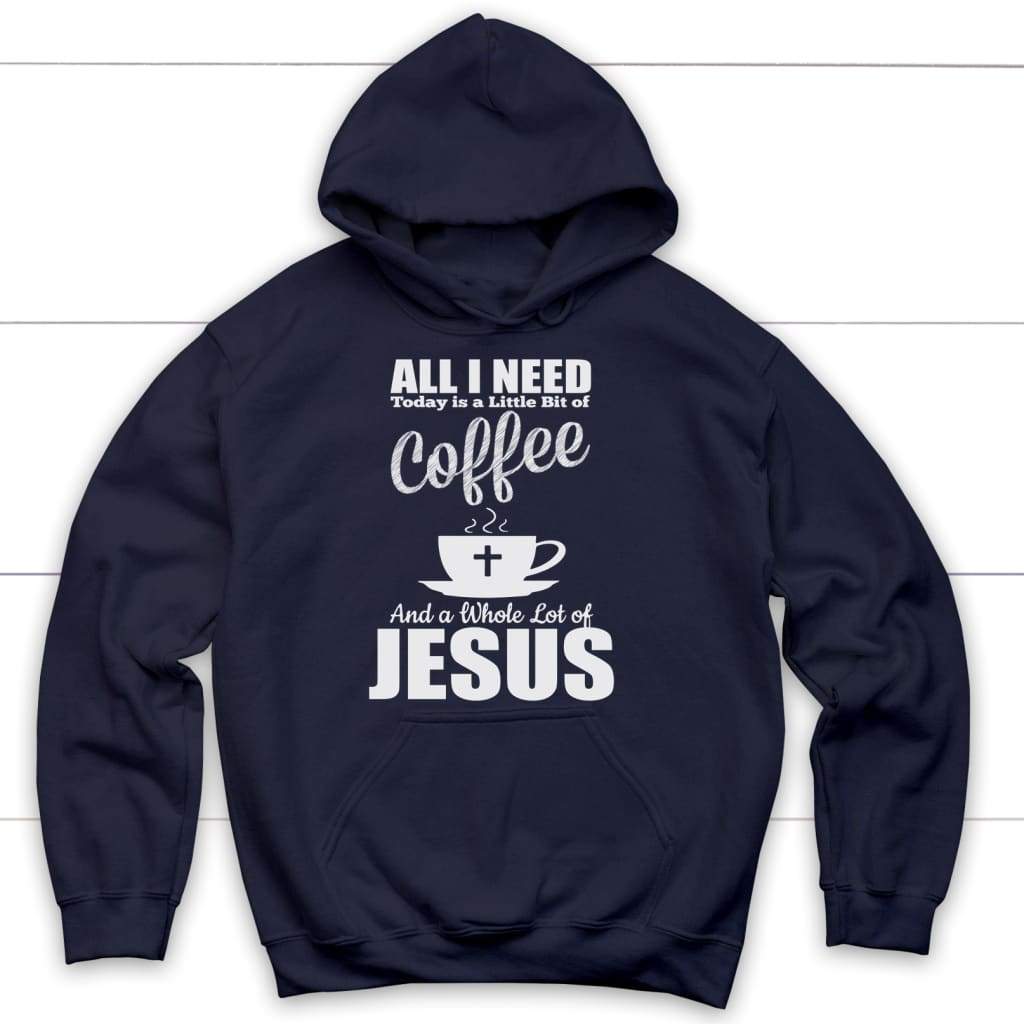 All I Need Today Is Coffee And Jesus Hoodie