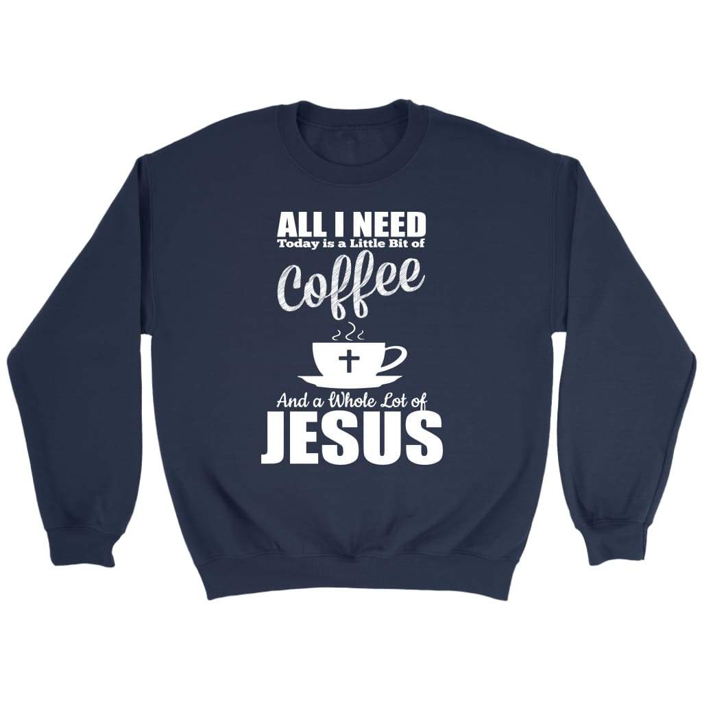 All I Need Today Is Coffee And Jesus Sweatshirt