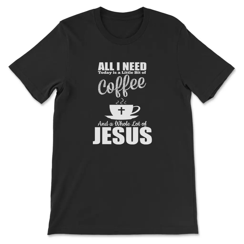 All I Need Today Is Coffee And Jesus T-shirt