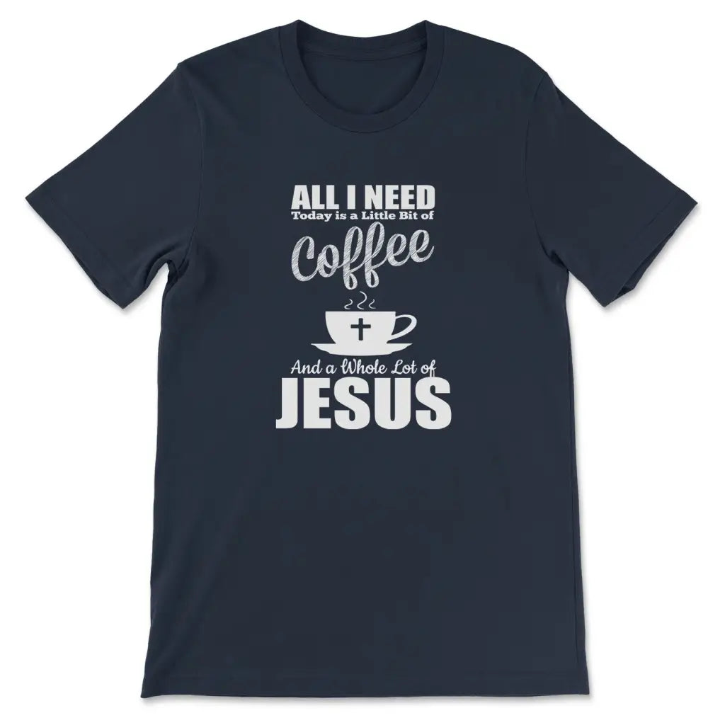 All I Need Today Is Coffee And Jesus T-shirt