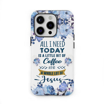 All I need today is coffee and Jesus phone case, Christian phone cases