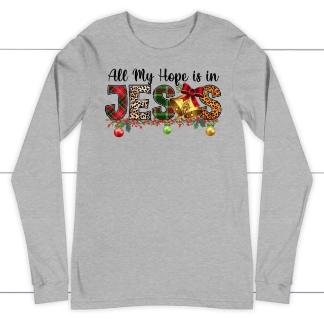 All my hope is in Jesus Christmas long sleeve shirt
