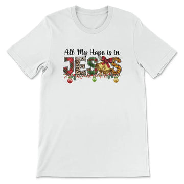 All my hope is in Jesus Christmas t-shirt