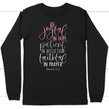 Be Joyful In Hope Patient In Affliction Faithful In Prayer Christian Long Sleeve Shirt