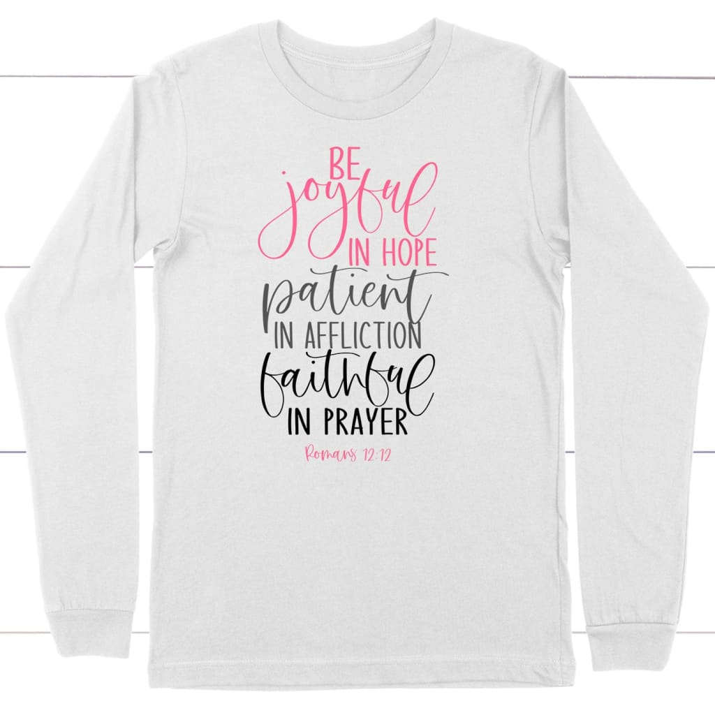 Be Joyful In Hope Patient In Affliction Faithful In Prayer Christian Long Sleeve Shirt
