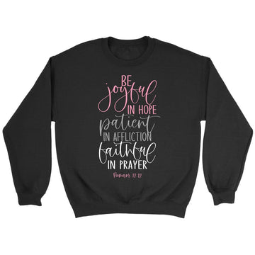 Be Joyful In Hope Patient In Affliction Faithful In Prayer Christian Sweatshirt