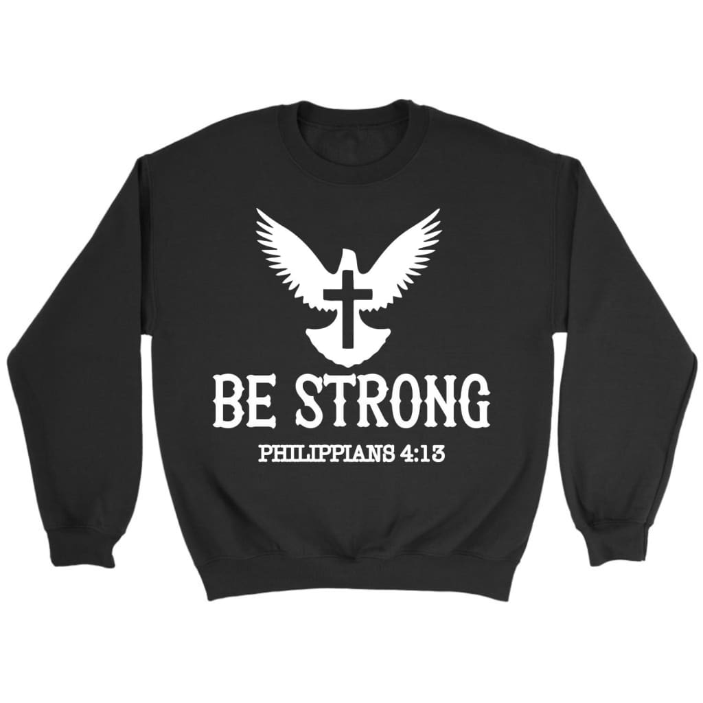 Be Strong Philippians 4:13 Sweatshirt
