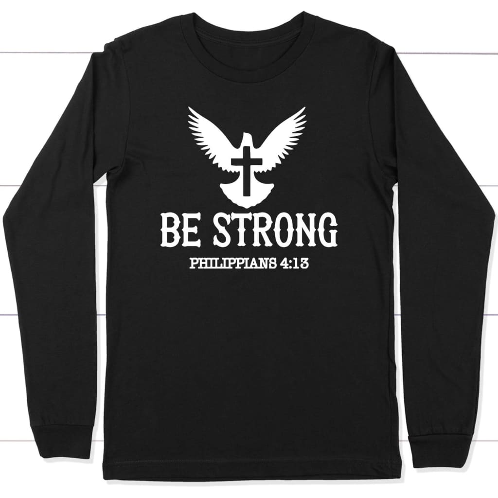 Be Strong Philippians 4:13 Long Sleeve Shirt