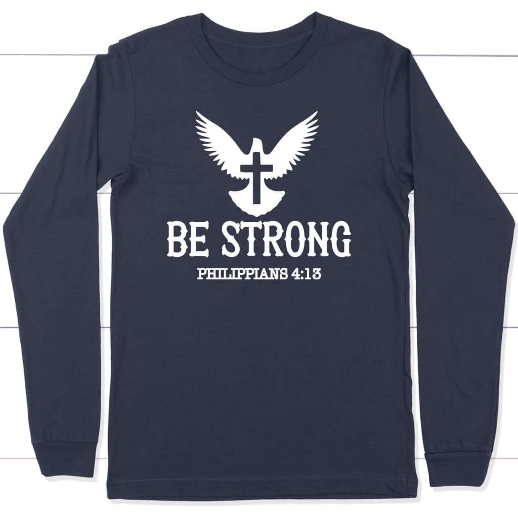 Be Strong Philippians 4:13 Long Sleeve Shirt
