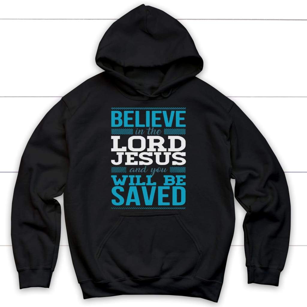 Believe In The Lord Jesus And You Will Be Saved Hoodie