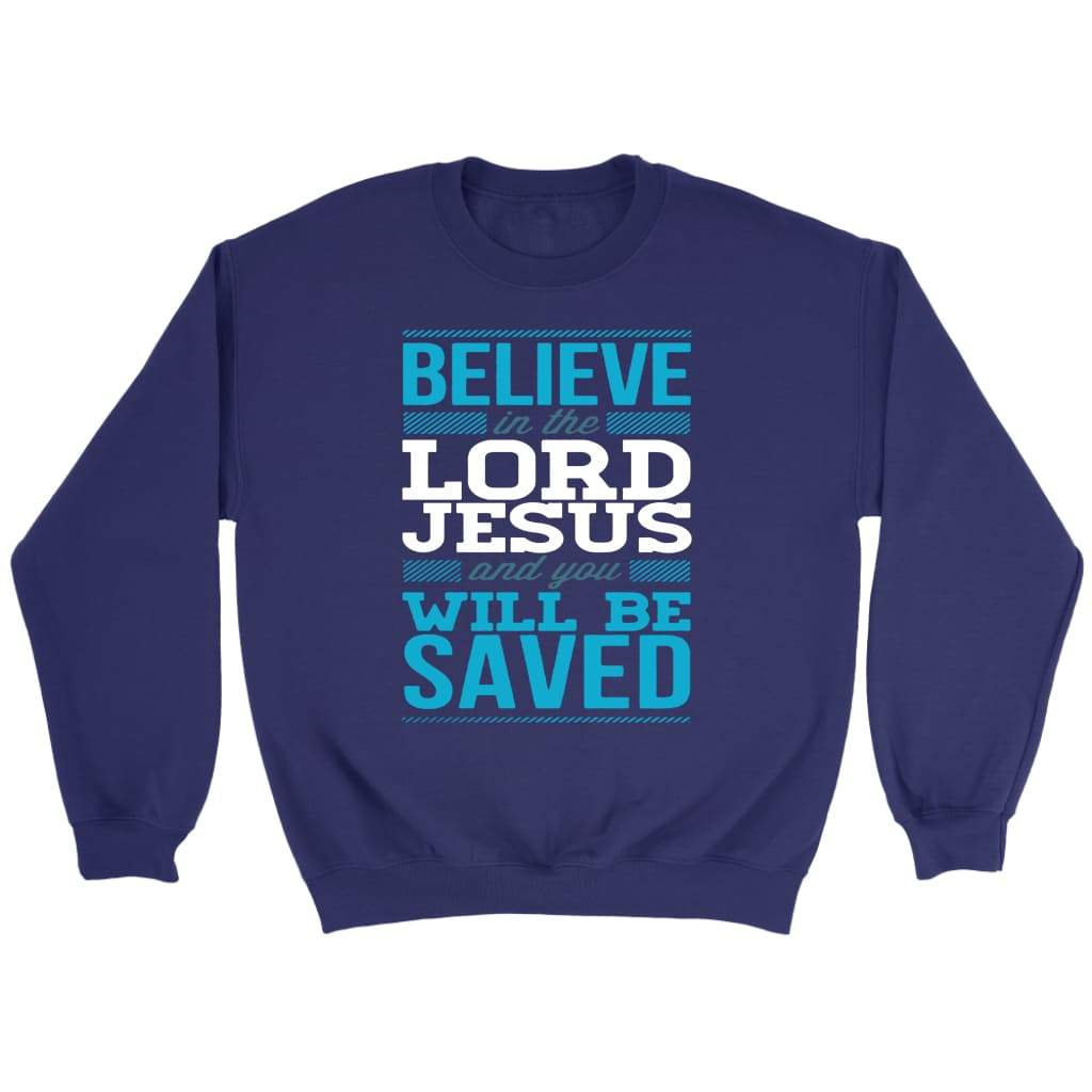 Believe In The Lord Jesus And You Will Be Saved Sweatshirt