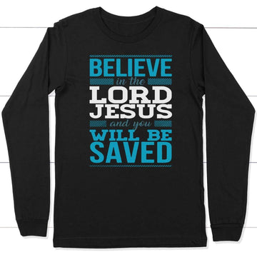 Believe In The Lord Jesus And You Will Be Saved Long Sleeve Shirt
