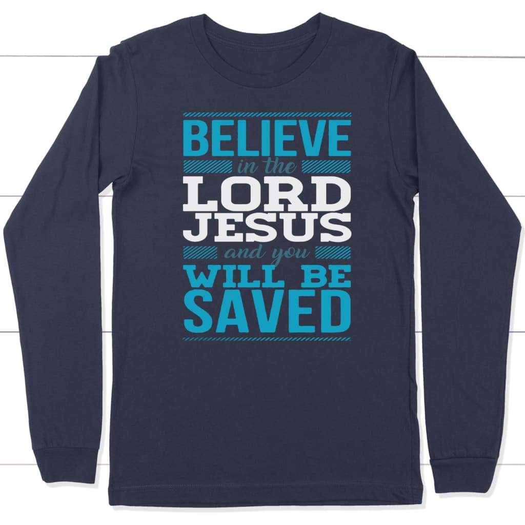 Believe In The Lord Jesus And You Will Be Saved Long Sleeve Shirt