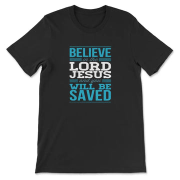 Believe In The Lord Jesus And You Will Be Saved T-shirt