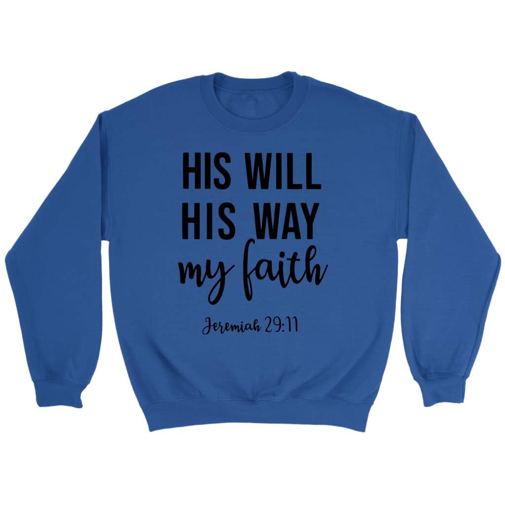 Jeremiah 29:11 His Will His Way My Faith Sweatshirt