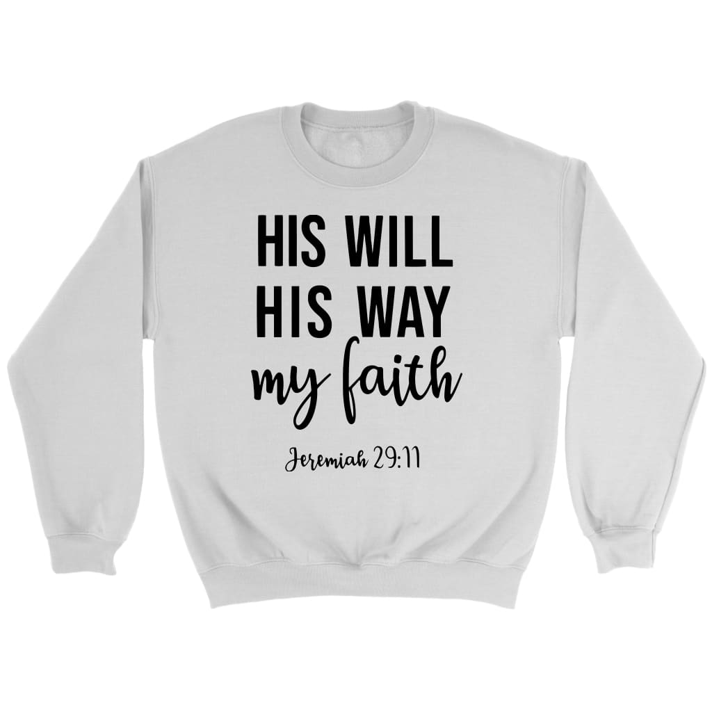 Jeremiah 29:11 His Will His Way My Faith Sweatshirt