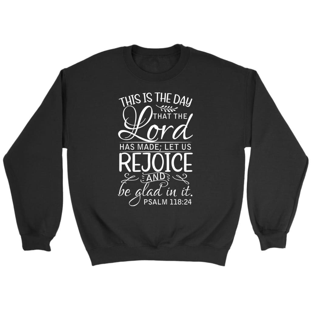 Psalm 118:24 This is the day that the Lord has made sweatshirt