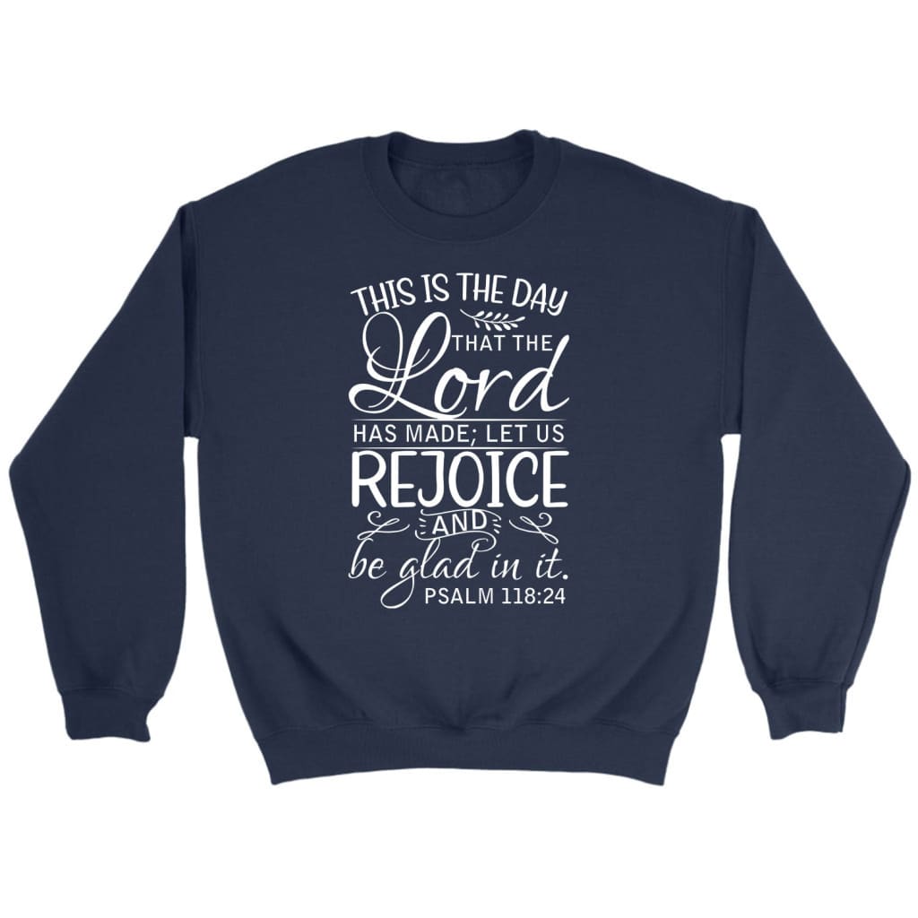Psalm 118:24 This is the day that the Lord has made sweatshirt