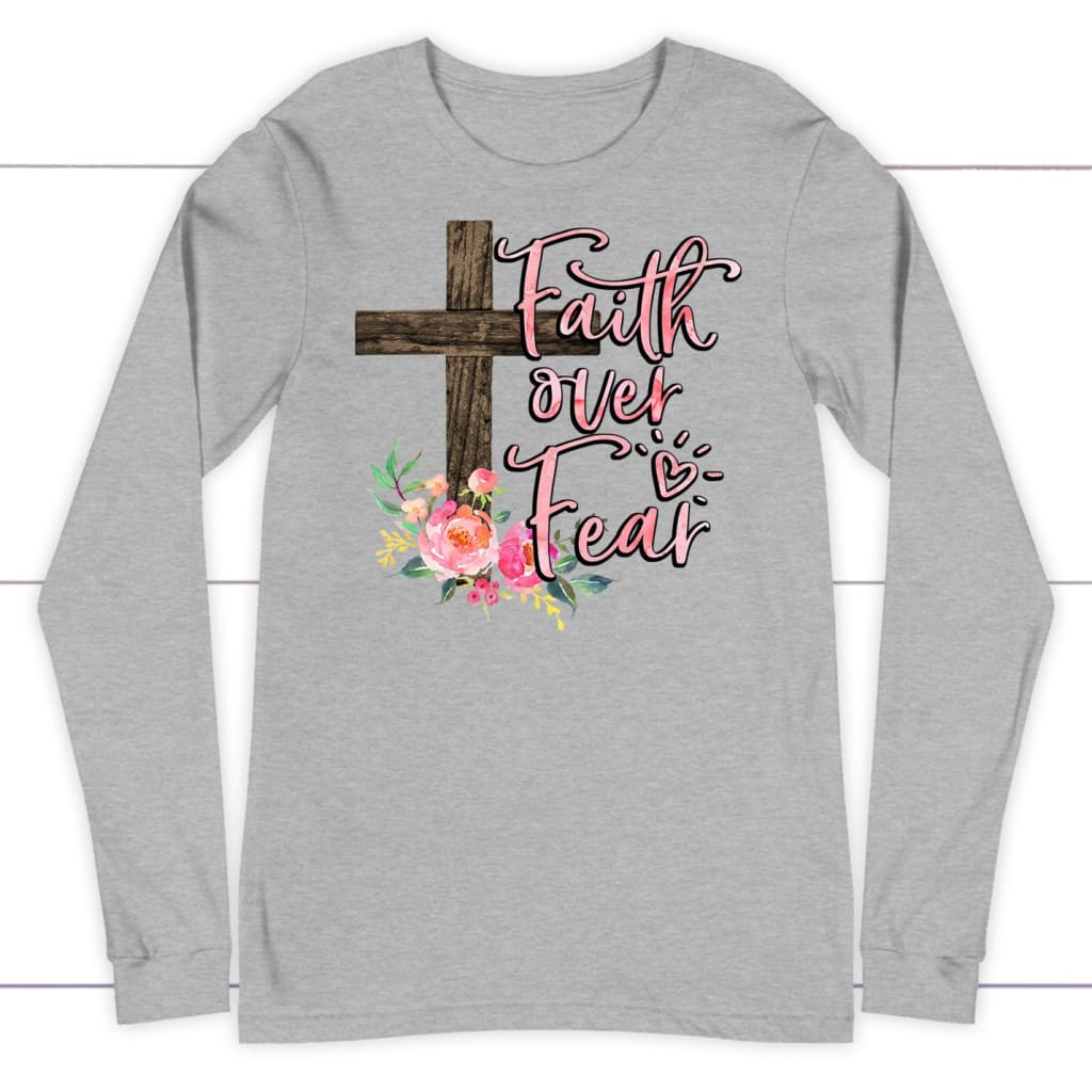 Faith Over Fear, Cross With Flowers, Long Sleeve Shirt