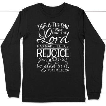 Psalm 118:24 This Is The Day That The Lord Has Made Long Sleeve Shirt