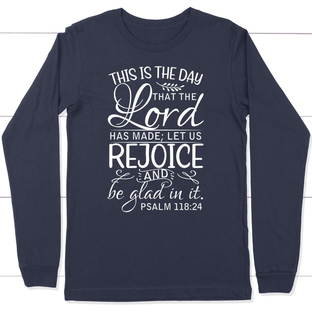 Psalm 118:24 This Is The Day That The Lord Has Made Long Sleeve Shirt