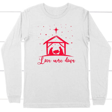 Love Came Down Jesus Born Christmas Long Sleeve Shirt