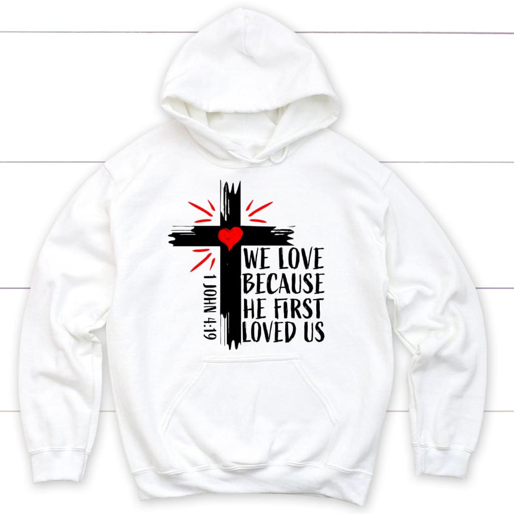 1 John 4:19 NIV We Love Because He First Loved Us Hoodie
