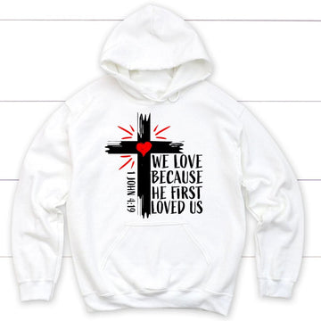 1 John 4:19 NIV We Love Because He First Loved Us Hoodie