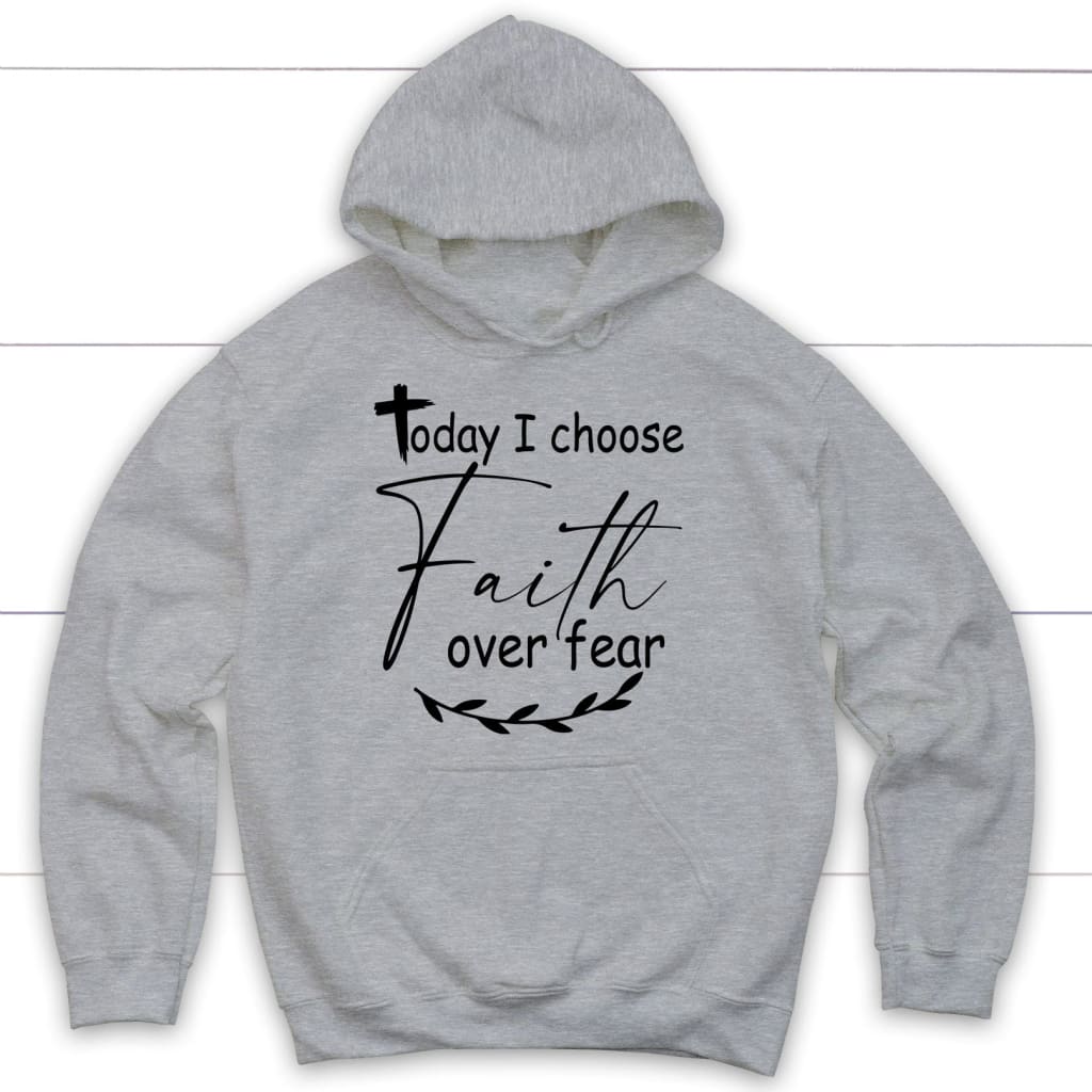 Today I Choose Faith Over Fear Hoodie