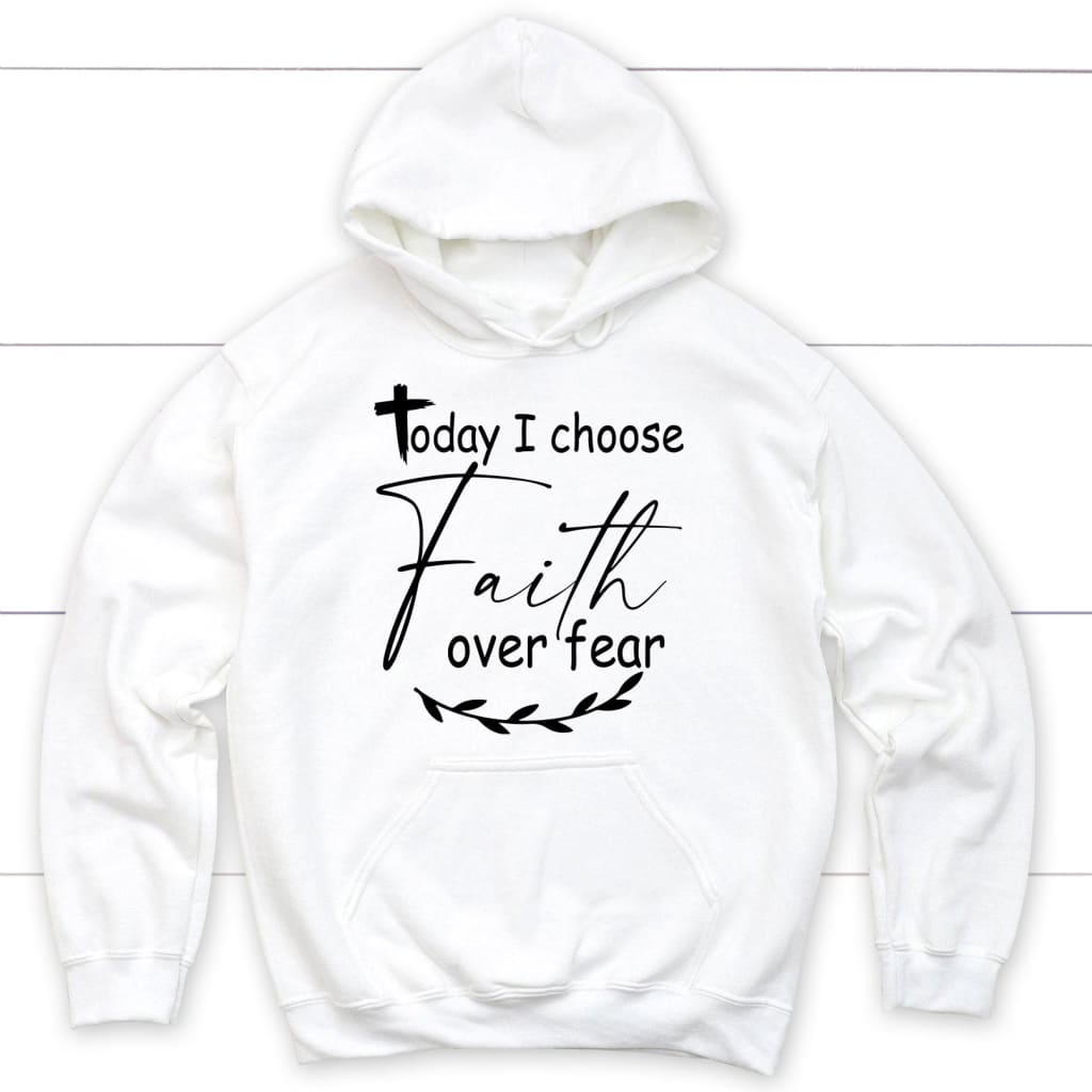 Today I Choose Faith Over Fear Hoodie