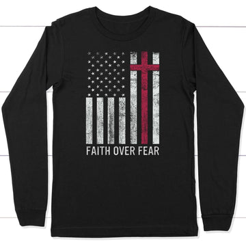 Faith Over Fear, USA Flag, Christian Patriotic Long Sleeve Shirt