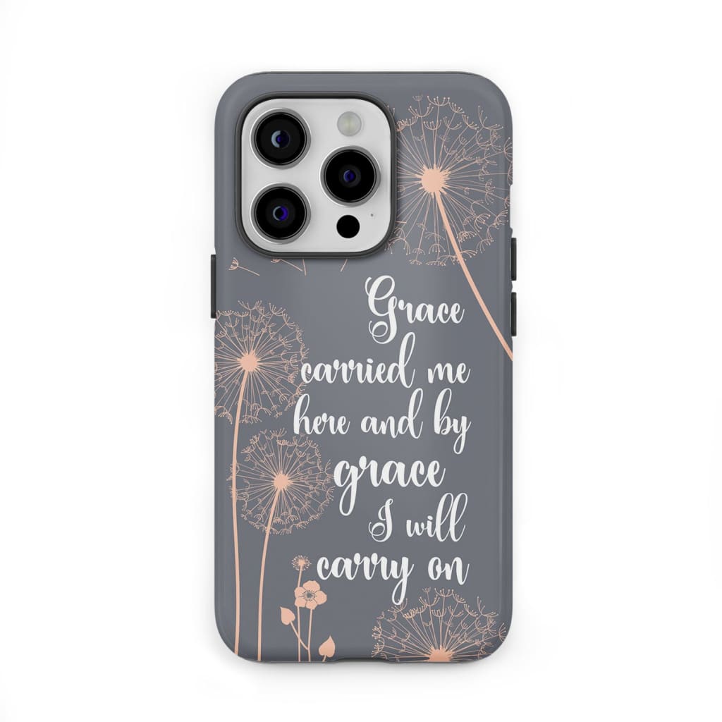 Christian phone cases: Grace carried me here and by grace I will carry on phone case