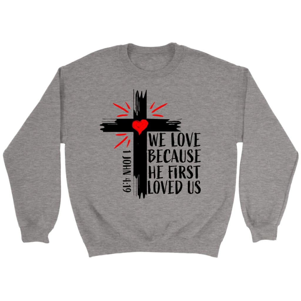 1 John 4:19 NIV We Love Because He First Loved Us Sweatshirt