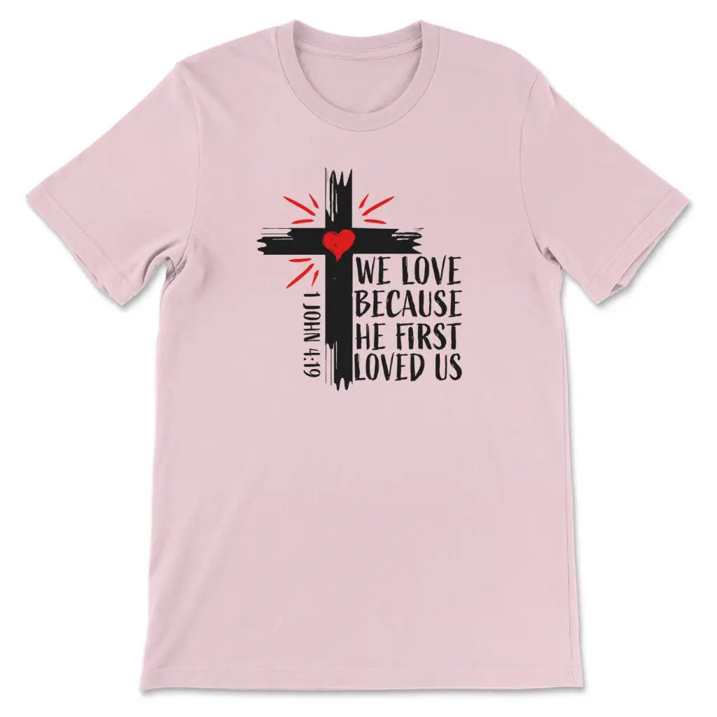 1 John 4:19 NIV We Love Because He First Loved Us T-shirt