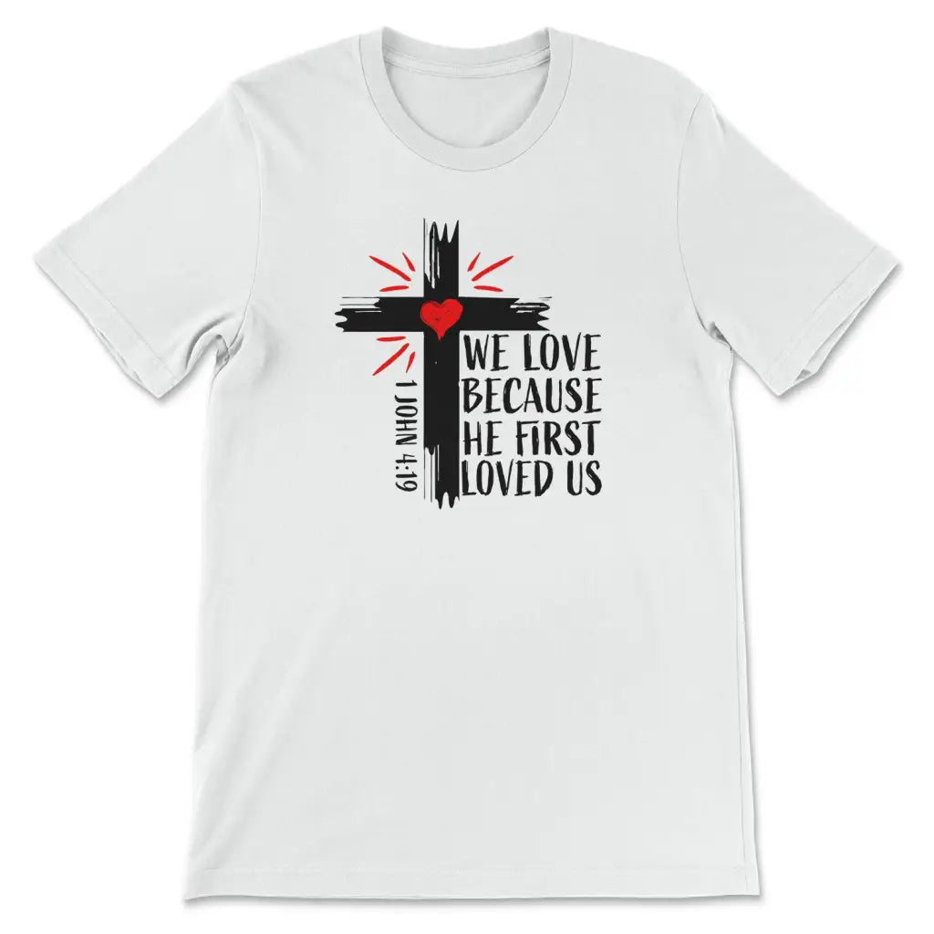 1 John 4:19 NIV We Love Because He First Loved Us T-shirt