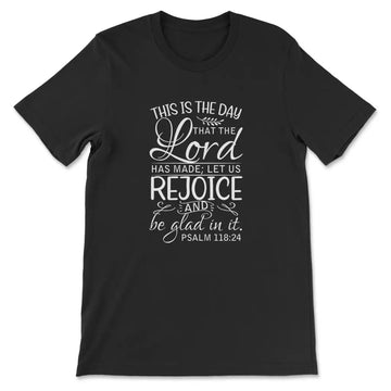 Psalm 118:24 This Is The Day That The Lord Has Made T-shirt