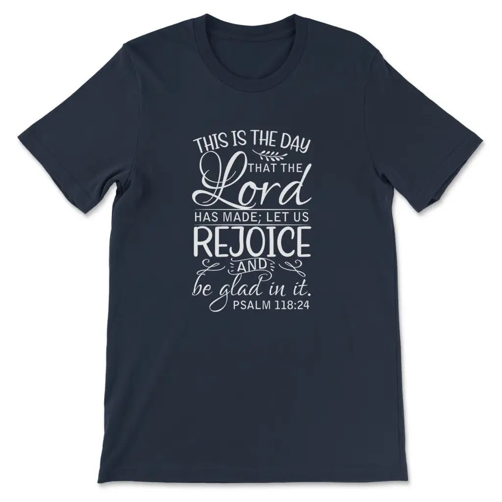 Psalm 118:24 This Is The Day That The Lord Has Made T-shirt