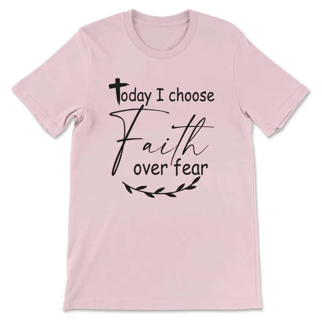 Today I Choose Faith Over Fear T-shirt
