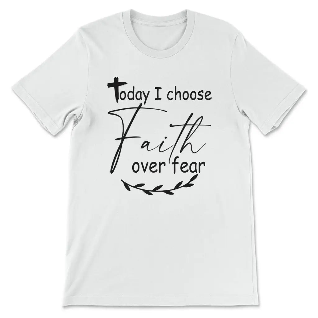 Today I Choose Faith Over Fear T-shirt